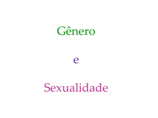 Gênero
e
Sexualidade
 
