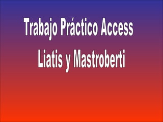 Trabajo Práctico Access Liatis y Mastroberti 