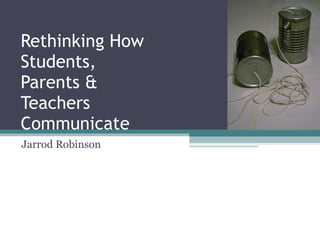 Rethinking How Students, Parents & Teachers Communicate Jarrod Robinson 