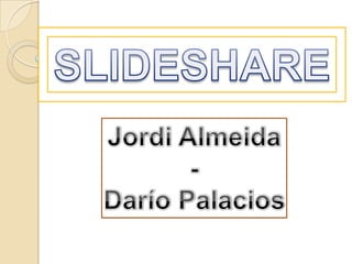 SLIDESHARE Jordi Almeida - Darío Palacios 