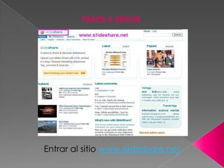PASOS A SEGUIR




Entrar al sitio www.slideshare.net
 
