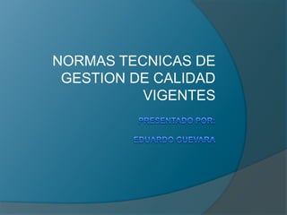 NORMAS TECNICAS DE
GESTION DE CALIDAD
VIGENTES

 