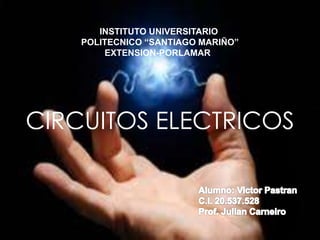 CIRCUITOS ELECTRICOS
INSTITUTO UNIVERSITARIO
POLITECNICO “SANTIAGO MARIÑO”
EXTENSION-PORLAMAR
 