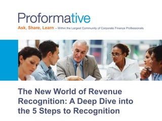 Ask, Share, Learn – Within the Largest Community of Corporate Finance Professionals 
The New World of Revenue 
Recognition: A Deep Dive into 
the 5 Steps to Recognition 
 