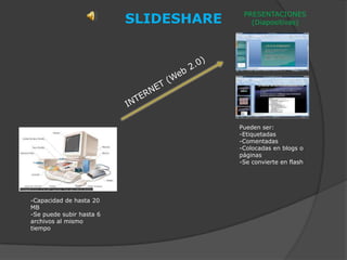 SLIDESHARE PRESENTACIONES (Diapositivas) INTERNET (Web 2.0) Pueden ser:  ,[object Object]