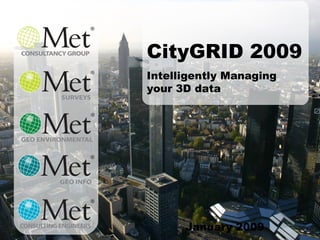 January 2009 CityGRID 2009 Intelligently Managing your 3D data 