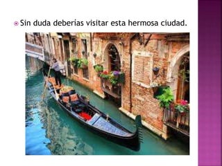  Sin duda deberías visitar esta hermosa ciudad.
 