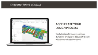 ACCELERATE YOUR
DESIGN PROCESS
Easily test performance, optimize
durability or improve design efficiency
with cloud-based simulation.
 