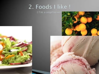 2. Foods I like !( I’m a vegetarian!)