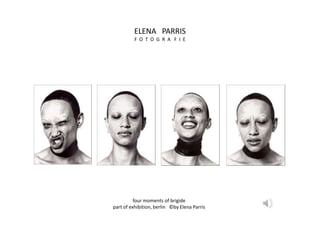 ELENA PARRIS
          F O T O G R A F I E




          four moments of brigide
part of exhibition, berlin ©by Elena Parris
 