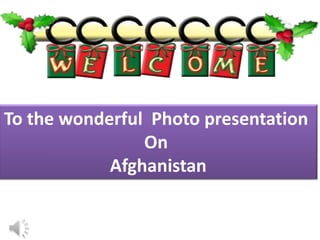 To the wonderful Photo presentation
                On
            Afghanistan
 