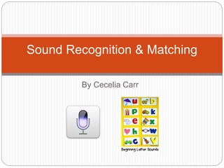 By Cecelia Carr
Sound Recognition & Matching
 