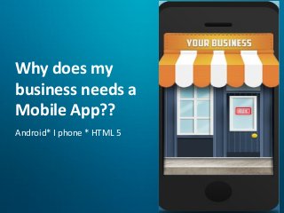Click to edit Master subtitle style
8/21/13
Why does my
business needs a
Mobile App??
Android* I phone * HTML 5
 