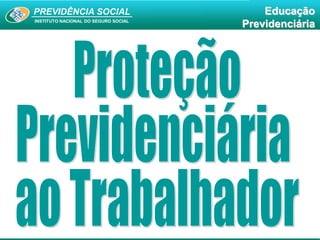 PREVIDÊNCIA SOCIAL
INSTITUTO NACIONAL DO SEGURO SOCIAL
Educação
Previdenciária
 