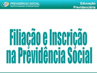 PREVIDÊNCIA SOCIAL
INSTITUTO NACIONAL DO SEGURO SOCIAL
Educação
Previdenciária
 