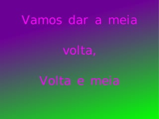 Vamos dar a meia volta, Volta e meia 