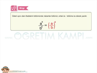 Üsleri aynı olan ifadelerin bölümünde; tabanlar bölünür, ortak üs bölüme üs olarak yazılır.
 