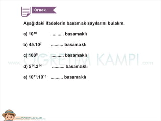Aşağıdaki ifadelerin basamak sayılarını bulalım.
a) 1010 .......... basamaklı
b) 45.107 .......... basamaklı
c) 1008 .......... basamaklı
d) 514.214 .......... basamaklı
e) 1071.1010 .......... basamaklı
 