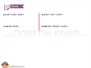 a) 8.103 + 2.103 – 6.103 = b) 6.10–5 + 10–5 – 3.10–5 =
c) 40.106 + 8.107 = d) 200.1012 + 50.1013 – 4.1014 =
 