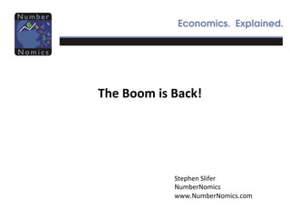 The	Boom	is	Back!	
	
Stephen	Slifer	
NumberNomics	
www.NumberNomics.com	
 