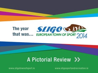 www.sligotownofsport.iewww.sligotownofsport.ie www.sligosportandrecreation.ie
A Pictorial Review
The year
that was…
 