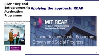 REAP = Regional
Entrepreneurship
Acceleration
Programme
24
Original slides by Dr Phil Budden and
Professor Fiona Murray, M...