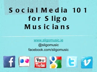 Social Media 101 for Sligo Musicians ,[object Object],[object Object]
