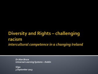 Dr Alan Bruce
Universal Learning Systems – Dublin
Sligo
3 September 2013
 