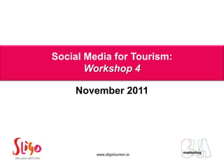 Social Media for Tourism:
    Aoife Porter
       Workshop 4

    November 2011




         www.sligotourism.ie
 