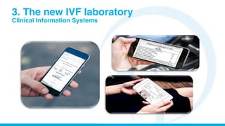 3. The new IVF laboratory
Clinical Information Systems
 