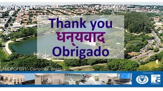 ANDROFERT - Campinas, Brazil!
Thank	
  you	
  
धन्यवाद	
  
Obrigado	
  
 