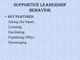 Supportive Leadership
            Behavior
• Key Features:
  Asking (for Input)
  Listening
  Facilitating
  Explaining (W...