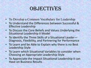 Objectives
• To Develop a Common Vocabulary for Leadership
• To Understand the Differences between Successful &
  Effectiv...