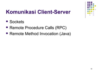 33 
Komunikasi Client-Server 
 Sockets 
 Remote Procedure Calls (RPC) 
 Remote Method Invocation (Java) 
 