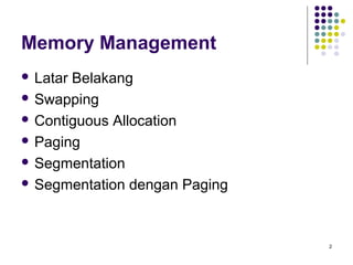 2 
Memory Management 
 Latar Belakang 
 Swapping 
 Contiguous Allocation 
 Paging 
 Segmentation 
 Segmentation dengan Paging 
 