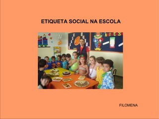 ETIQUETA SOCIAL NA ESCOLA
FILOMENA
 