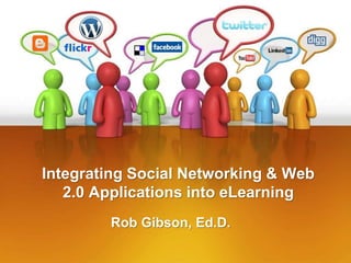 Integrating Social Networking & Web
2.0 Applications into eLearning
Rob Gibson, Ed.D.
 