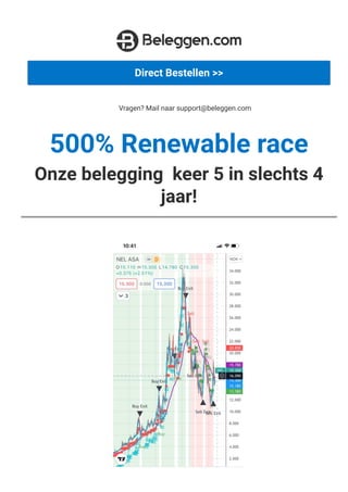 Direct Bestellen >>
Vragen? Mail naar support@beleggen.com
500% Renewable race
Onze belegging keer 5 in slechts 4
jaar!
 