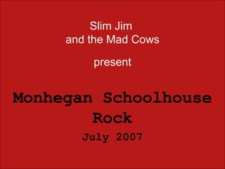 Slim Jim  and the Mad Cows present Monhegan Schoolhouse Rock July 2007 