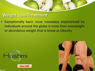 Weight Loss Treatment
• Exceptionally basic issue nowadays experienced by
individuals around the globe is none than overweight
or abundance weight that is know as Obesity.