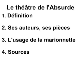 Le théâtre de l'Absurde
1. Définition
2. Ses auteurs, ses pièces
3. L'usage de la marionnette
4. Sources
 