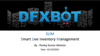 Date : 01/10/2021
SLIM
TM
Smart Live Inventory Management
By : Pankaj Kumar Mahato
 