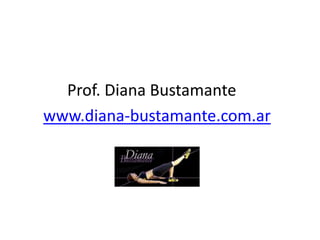 Prof. Diana Bustamante
www.diana-bustamante.com.ar
 
