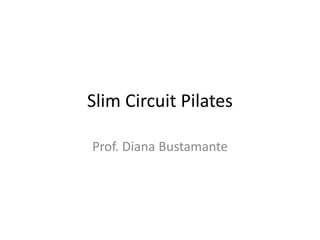 Slim Circuit Pilates
Prof. Diana Bustamante
 
