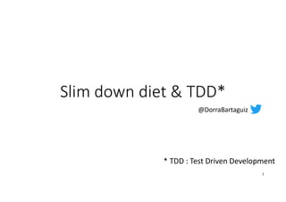 Slim down diet & TDD*
@DorraBartaguiz
1
* TDD : Test Driven Development
 