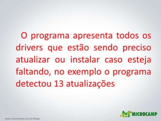 O programa apresenta todos os drivers que estão sendo preciso atualizar ou instalar caso esteja faltando, no exemplo o programa detectou 13 atualizações 
