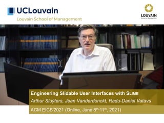 Engineering Slidable User Interfaces with SLIME
Arthur Sluÿters, Jean Vanderdonckt, Radu-Daniel Vatavu
ACM EICS’2021 (Online, June 8th-11th, 2021)
 