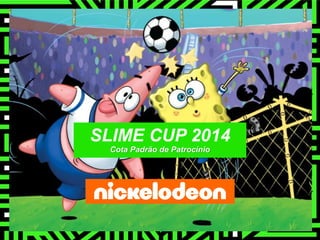 SLIME CUP 2014
Cota Padrão de Patrocínio
 