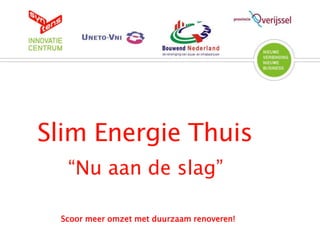 Slim Energie Thuis
“Nu aan de slag”
Scoor meer omzet met duurzaam renoveren!

 