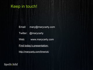 Thank you
Keep in touch!
Email: mary@marycarty.com
Twitter: @marycarty
Web: www.marycarty.com
Find today’s presentation:
http://marycarty.com/limerick/
 